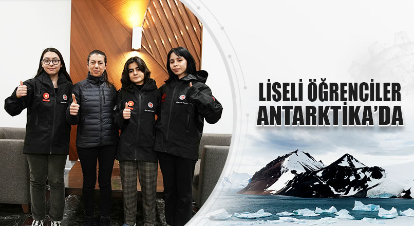 LİSELİ ÖĞRENCİLER ANTARKTİKA’DA