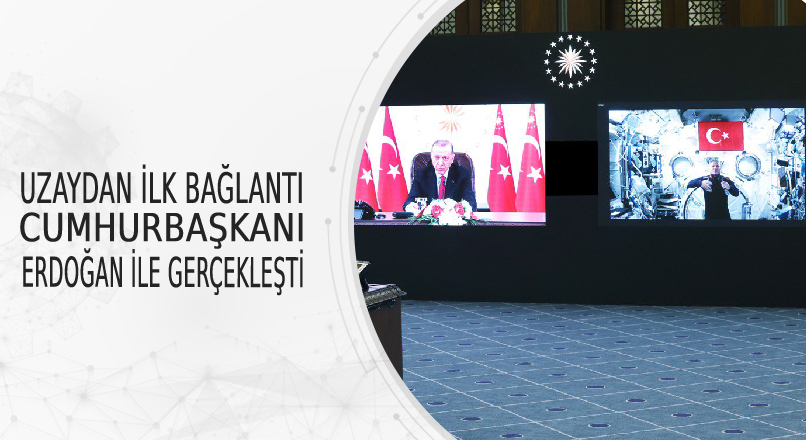 UZAYDAN İLK BAĞLANTI CUMHURBAŞKANI ERDOĞAN İLE GERÇEKLEŞTİ