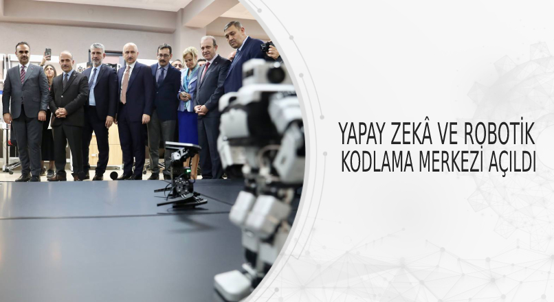 YAPAY ZEKÂ VE ROBOTİK KODLAMA MERKEZİ AÇILDI