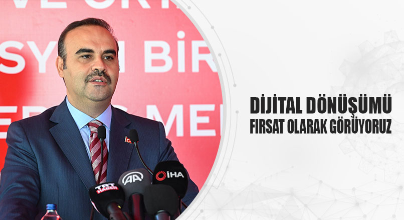 DİJİTAL DÖNÜŞÜMÜ FIRSAT OLARAK GÖRÜYORUZ